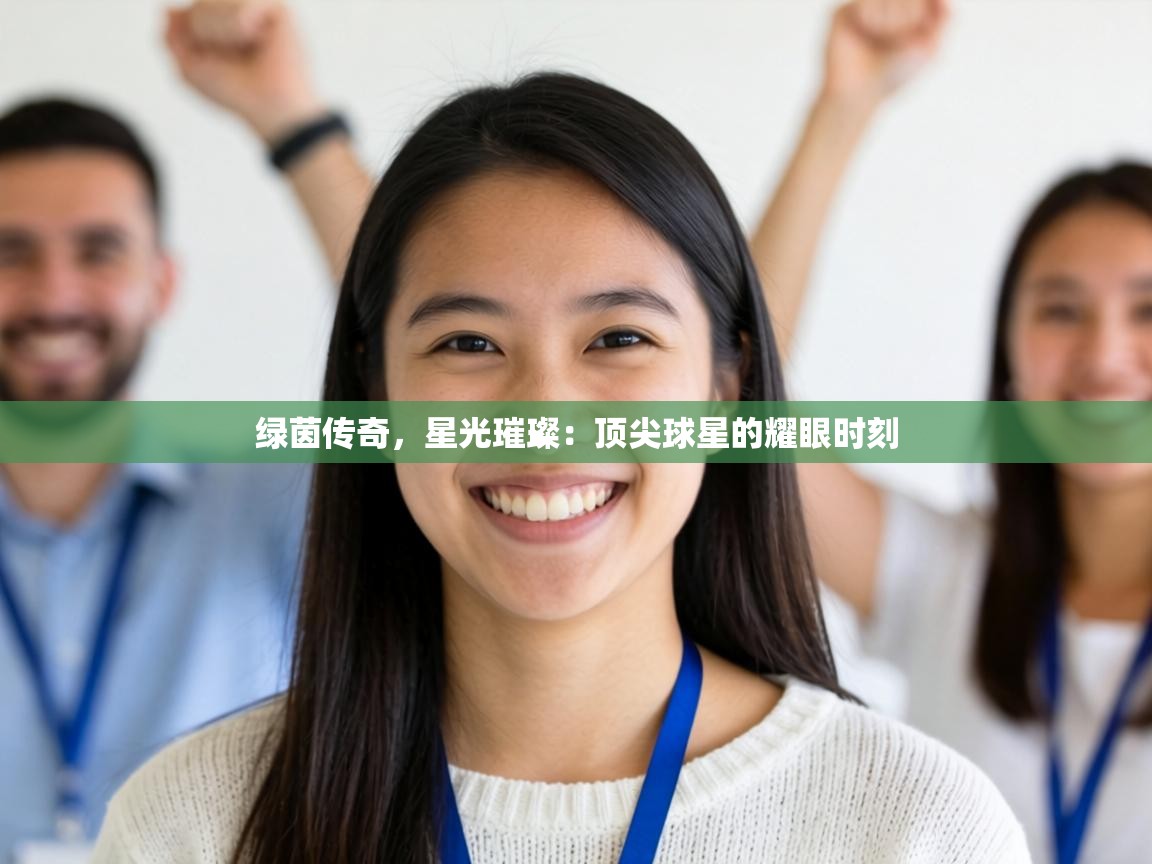 绿茵传奇，星光璀璨：顶尖球星的耀眼时刻  第1张